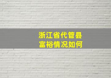 浙江省代管县 富裕情况如何